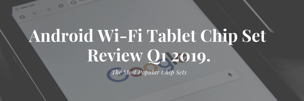 Android Wi-Fi Tablet Chipset Review Q1 2019