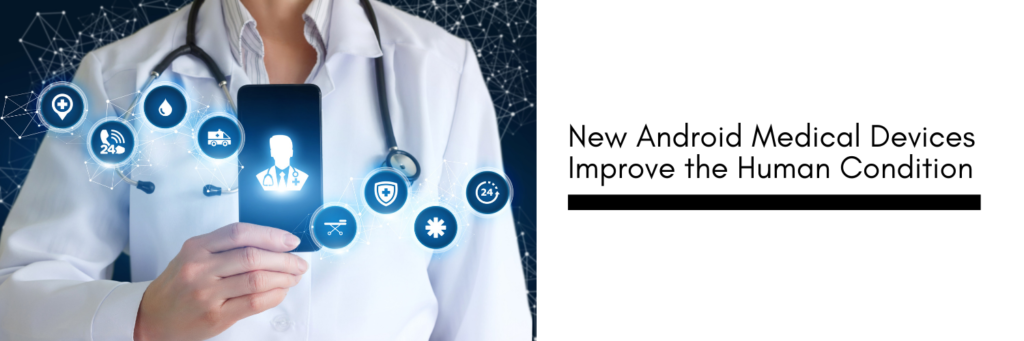 New Android Medical Devices Improve the Human Condition - Updated